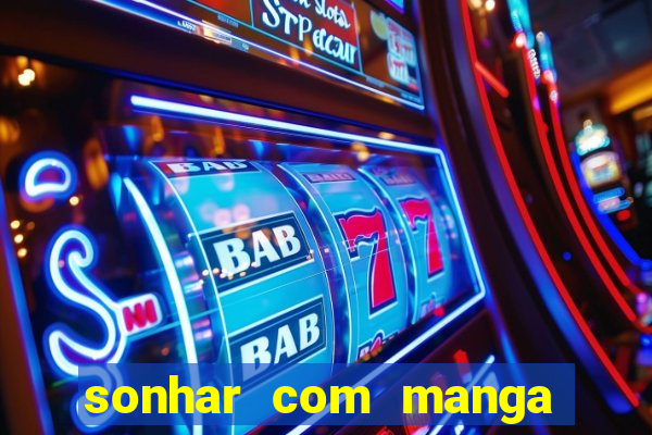 sonhar com manga no jogo do bicho